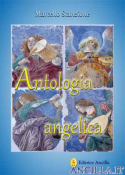 Antologia angelica. Le più belle pagine sui Santi Angeli di Dio