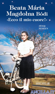 Beata Maria Magdolna Bodi. «Ecco il mio cuore!»
