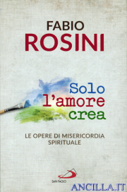 Solo l'amore crea. Le opere di misericordia spirituale