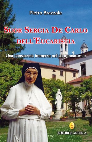 Un'esistenza dedita al bene, illuminata dalle meraviglie dei doni divini. La vita di suor Sergia De Carlo.
